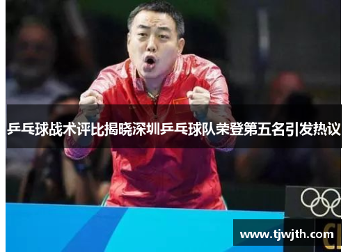 乒乓球战术评比揭晓深圳乒乓球队荣登第五名引发热议
